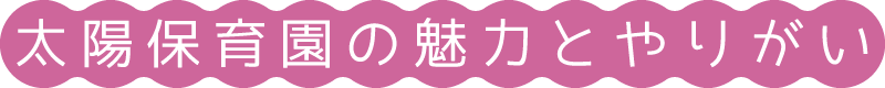 太陽保育園の魅力とやりがい